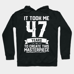 It Took Me 47 Years To Create This Masterpiece Hoodie